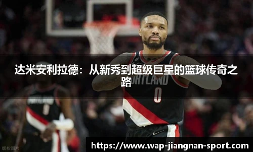 达米安利拉德：从新秀到超级巨星的篮球传奇之路